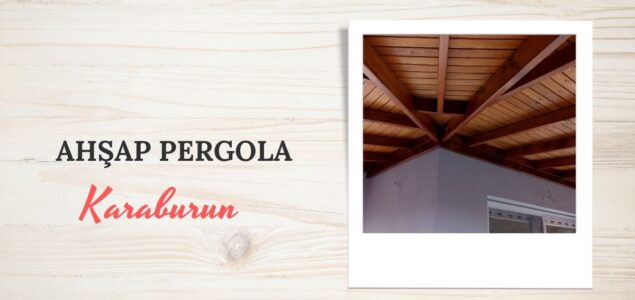 KARABURUN AHŞAP PERGOLA, KARABURUN AHŞAP PERGOLA FİYATLARI, KARABURUN AHŞAP PERGOLA YAPAN FİRMALAR, AHŞAP PERGOLA FİYAT KARABURUN, KARABURUN AHŞAP BALKON PERGOLE