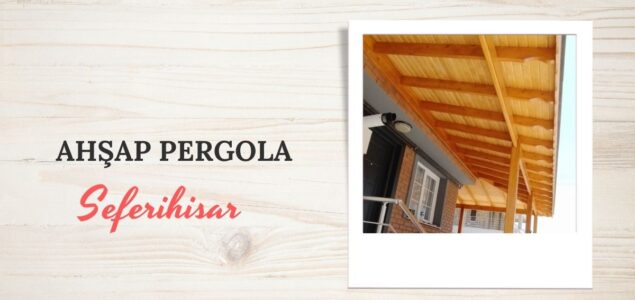 SEFERİHİSAR AHŞAP PERGOLA, SEFERİHİSAR AHŞAP PERGOLA FİYATLARI, SEFERİHİSAR AHŞAP PERGOLA YAPAN FİRMALAR, AHŞAP PERGOLA FİYAT SEFERİHİSAR, SEFERİHİSAR AHŞAP BALKON PERGOLE