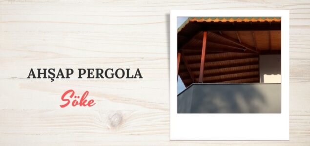 SÖKE AHŞAP PERGOLA, SÖKE AHŞAP PERGOLA FİYATLARI, SÖKE AHŞAP PERGOLA YAPAN FİRMALAR, AHŞAP PERGOLA FİYAT SÖKE, SÖKE AHŞAP BALKON PERGOLE